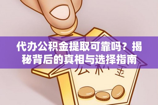 白云代办公积金提取可靠吗？揭秘背后的真相与选择指南