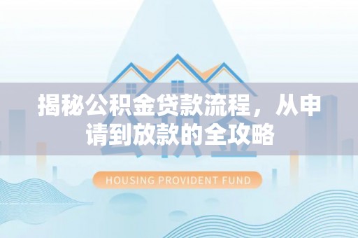 白云揭秘公积金贷款流程，从申请到放款的全攻略
