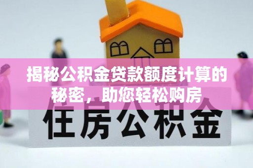 白云揭秘公积金贷款额度计算的秘密，助您轻松购房