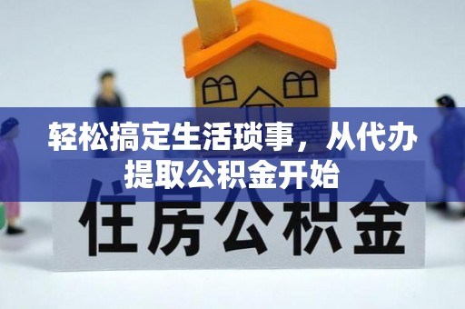 白云轻松搞定生活琐事，从代办提取公积金开始