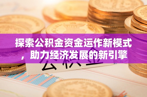 白云探索公积金资金运作新模式，助力经济发展的新引擎