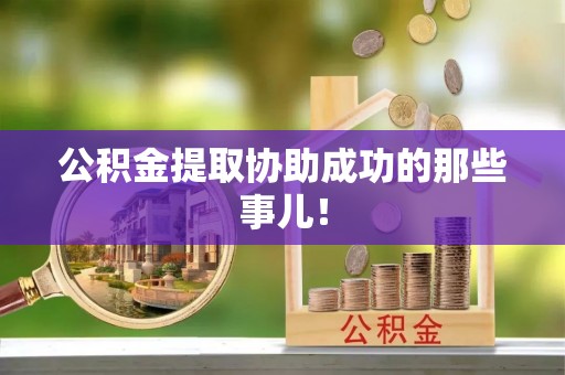 白云公积金提取协助成功的那些事儿！