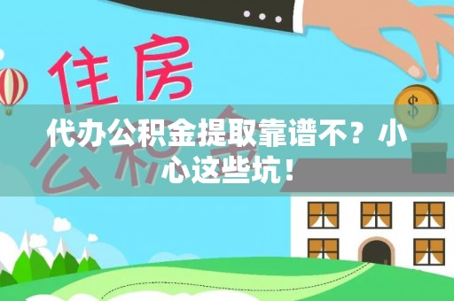 白云代办公积金提取靠谱不？小心这些坑！