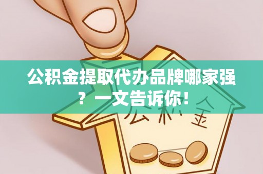 白云公积金提取代办品牌哪家强？一文告诉你！
