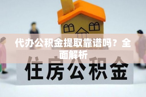白云代办公积金提取靠谱吗？全面解析