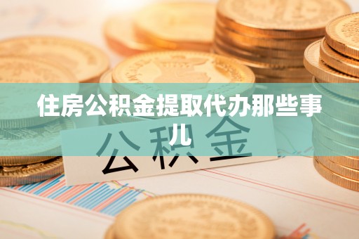 白云住房公积金提取代办那些事儿