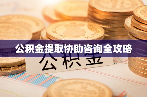 白云公积金提取协助咨询全攻略
