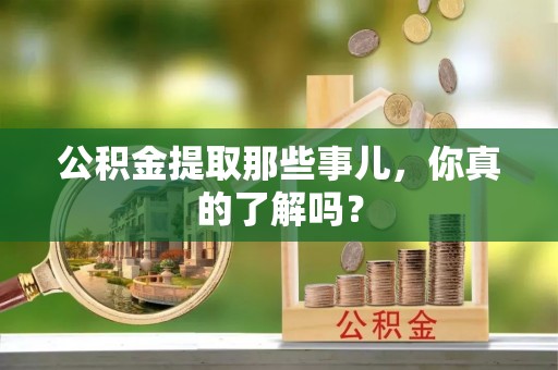 白云公积金提取那些事儿，你真的了解吗？