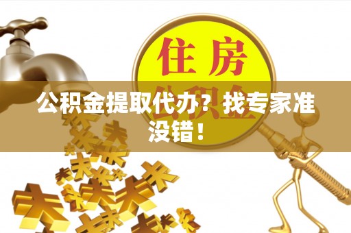 白云公积金提取代办？找专家准没错！