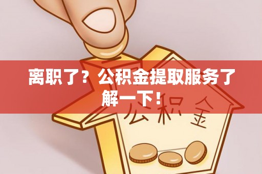 白云离职了？公积金提取服务了解一下！