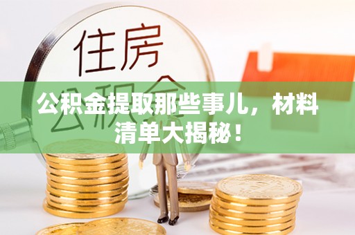 白云公积金提取那些事儿，材料清单大揭秘！