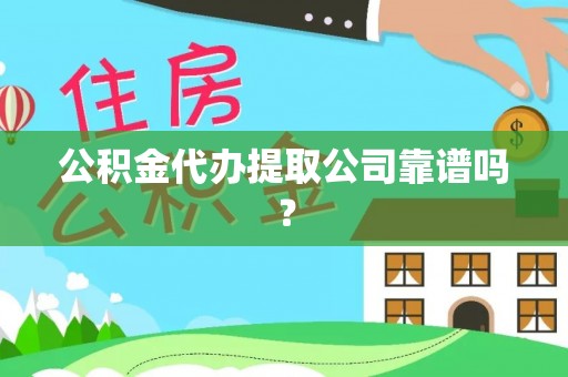 白云公积金代办提取公司靠谱吗？