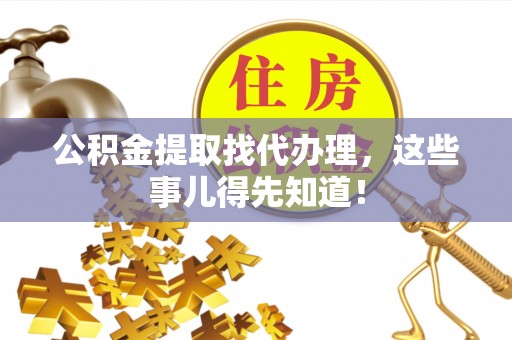 白云公积金提取找代办理，这些事儿得先知道！
