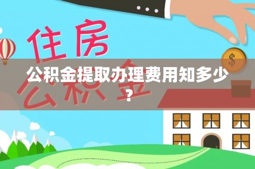 白云公积金提取办理费用知多少？