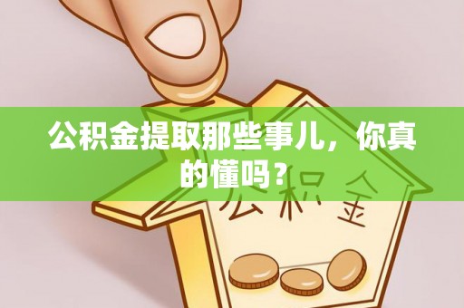白云公积金提取那些事儿，你真的懂吗？