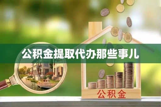 白云公积金提取代办那些事儿