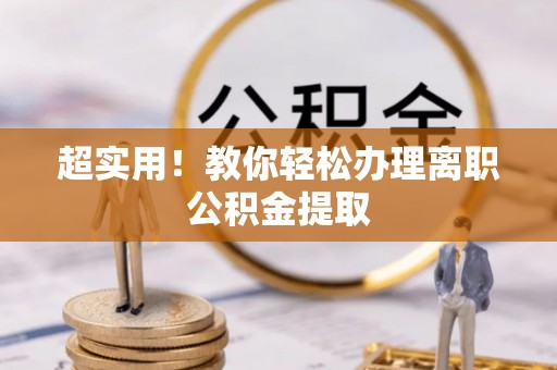 白云超实用！教你轻松办理离职公积金提取