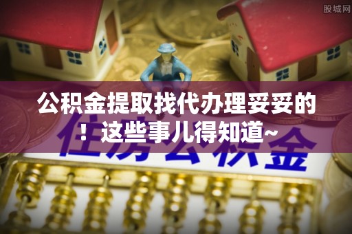 白云公积金提取找代办理妥妥的！这些事儿得知道~