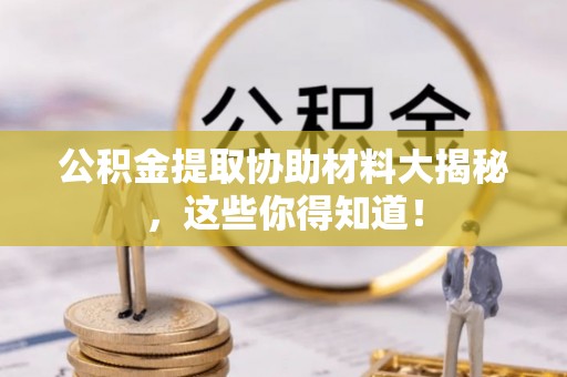 白云公积金提取协助材料大揭秘，这些你得知道！