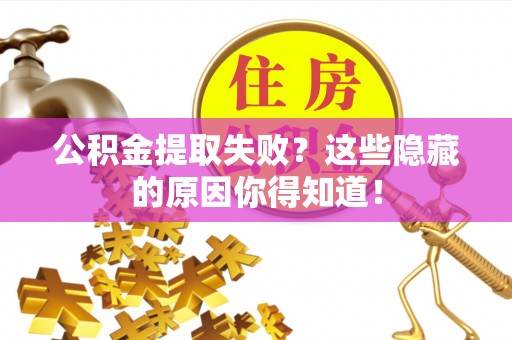 白云公积金提取失败？这些隐藏的原因你得知道！