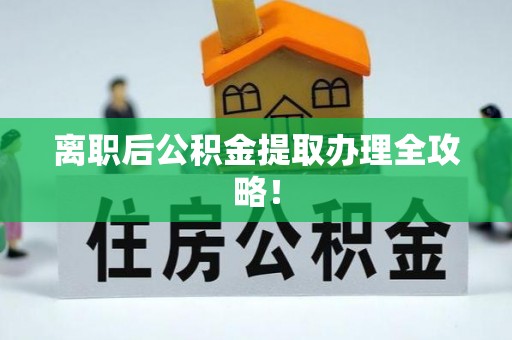白云离职后公积金提取办理全攻略！