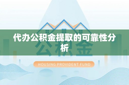 白云代办公积金提取的可靠性分析
