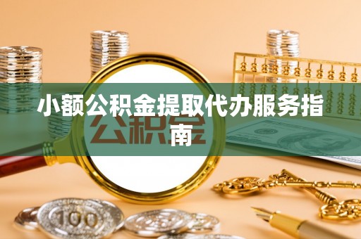 白云小额公积金提取代办服务指南