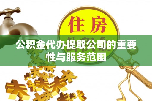 白云公积金代办提取公司的重要性与服务范围
