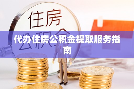 白云代办住房公积金提取服务指南