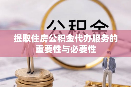 白云提取住房公积金代办服务的重要性与必要性