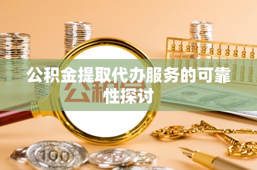 白云公积金提取代办服务的可靠性探讨