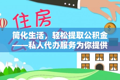 白云简化生活，轻松提取公积金——私人代办服务为你提供便利