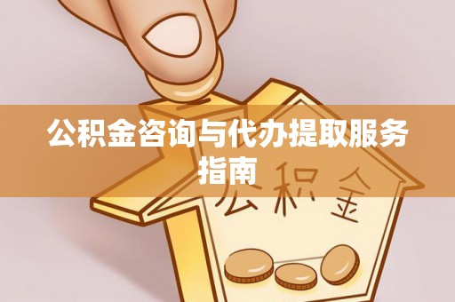 白云公积金咨询与代办提取服务指南